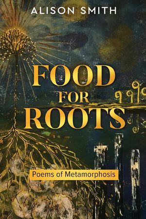 Food For Roots: Poems of Metamorphosis image number 0