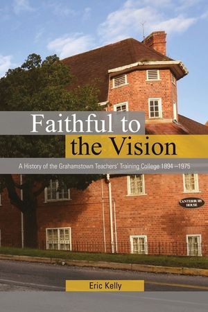 Faithful to the Vision: A History of the Grahamstown Teachers' Training College 1894 -1975 image number 0