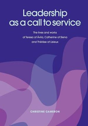 Leadership as a Call to Service. the Lives and Works of Teresa of Vila, Catherine of Siena and Th R Se of Lisieux image number 0