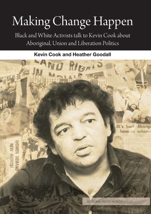 Making Change Happen: Black and White Activists talk to Kevin Cook about Aboriginal, Union and Liberation Politics image number 0