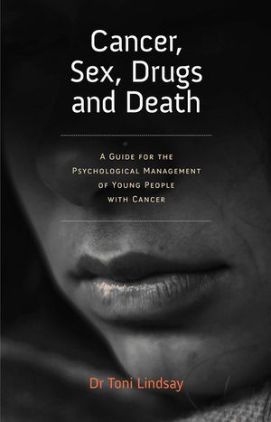 Cancer, Sex, Drugs and Death: A Clinician Guide to the Psychological Management of Young People with Cancer image number 0
