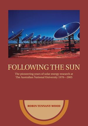 Following the sun: The pioneering years of solar energy research at The Australian National University 1970-2005 image number 0