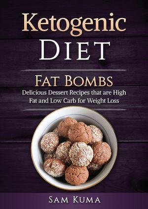 Ketogenic Diet: Fat Bombs: Delicious Dessert Recipes that are High Fat and Low Carb for Weight Loss image number 0