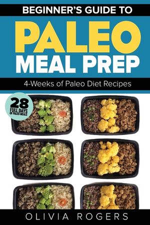 Paleo Meal Prep: Beginners Guide to Meal Prep 4-Weeks of Paleo Diet Recipes (28 Full Days of Paleo Meals) image number 0