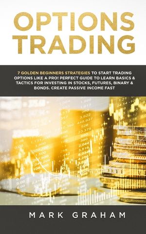 Options Trading: 7 Golden Beginners Strategies to Start Trading Options Like a PRO! Perfect Guide to Learn Basics & Tactics for Investi image number 0