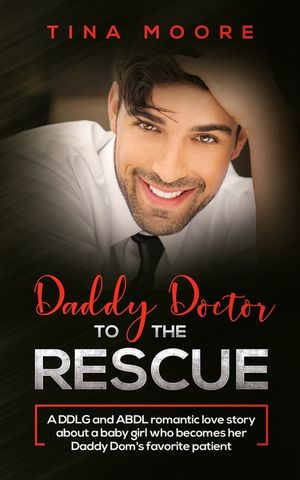 Daddy Doctor To The Rescue: A DDLG and ABDL romantic love story about a baby girl who becomes her Daddy Dom's favorite patient image number 0