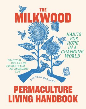 The Milkwood Permaculture Living Handbook: Habits for Hope in a Changing World image number 0