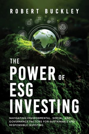 The Power of ESG Investing: Navigating Environmental, Social, and Governance Factors for Sustainable and Responsible Investing image number 0