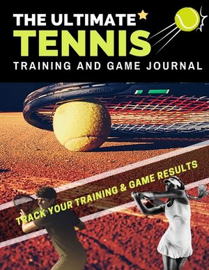 The Ultimate Tennis Training and Game Journal: Record and Track Your Training Game and Season Performance: Perfect for Kids and Teen's: 8.5 x 11-inch image number 0