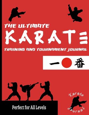 The Ultimate Karate Training and Tournament Journal: Record and Track Your Training, Tournament and Year Performance: Perfect for Kids and Teen's: Jou image number 0