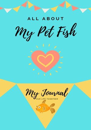 All About My Pet Fish: My Journal Our Life Together image number 0