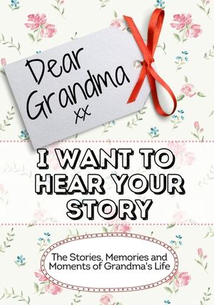 Dear Grandma, I Want To Hear Your Story: The Stories, Memories and Moments of Grandma's Life image number 0