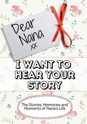 Dear Nana, I Want To Hear Your Story: The Stories, Memories and Moments of Nana's Life image number 0