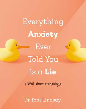 Everything Anxiety Ever Told You Is a Lie: *Well, Almost Everything! image number 0