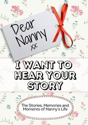 Dear Nanny, I Want To Hear Your Story: The Stories, Memories and Moments of Nanny's Life image number 0
