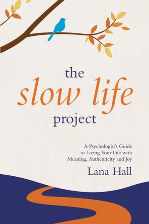 The Slow Life Project: A Psychologist's Guide to Living Your Life with Meaning, Authenticity and Joy image number 0