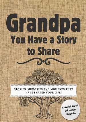 Grandpa, You Have a Story to Share: Stories, Memories and Moments That Have Shaped Your Life image number 0