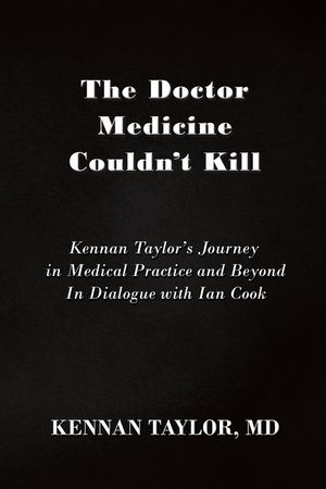 The Doctor Medicine Couldn't Kill: Kennan Taylor's Journey in Medical Practice and Beyond In Dialogue with Ian Cook image number 0