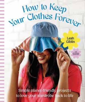 Keep Your Clothes Forever: Simple, Thrifty, Planet-Friendly Projects to Love Your Wardrobe Back to Life image number 0