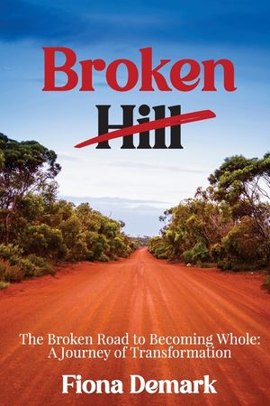 Broken Hill: The Broken Road to Becoming Whole: A Journey of Transformation image number 0