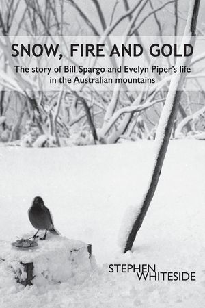 Snow, Fire and Gold: The story of Bill Spargo and Evelyn Piper's life in the Australian mountains image number 0