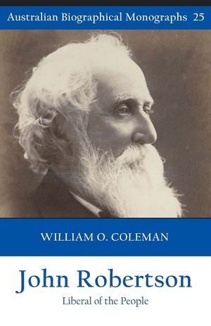 John Robertson: Liberal of the People (Australian Biographical Monographs 25) image number 0