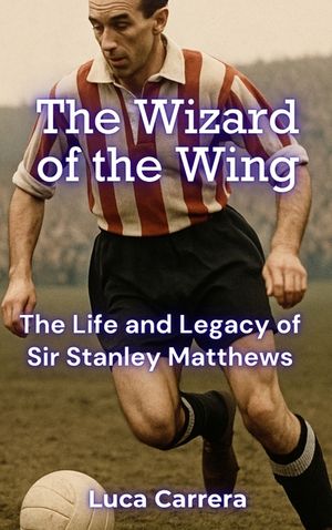 The Wizard of the Wing: The Life and Legacy of Sir Stanley Matthews image number 0