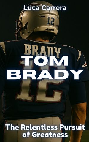 Tom Brady: The Relentless Pursuit of Greatness image number 0