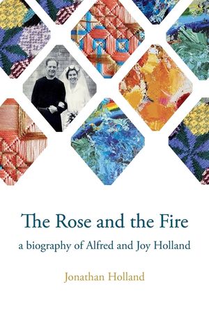 The Rose and the Fire: a biography of Alfred and Joy Holland image number 0