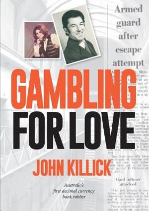 Gambling for Love, John Killick, Australia's first decimal currency bank robber image number 0