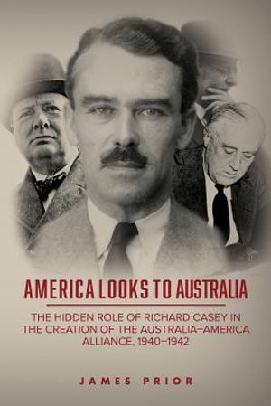 America Looks to Australia: The Hidden Role of Richard Casey in the Creation of the Australia-America Alliance, 1940-1942 image number 0