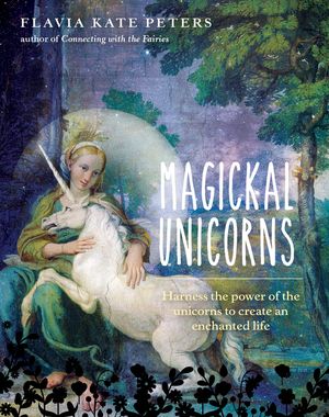 Magickal Unicorns: Harness the Power of the Unicorns to Create an Enchanted Life image number 0