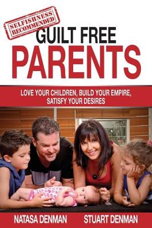 Guilt Free Parents: Love your children, build your empire, satisfy your desires image number 0