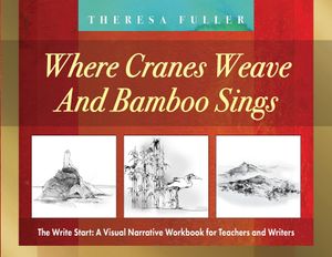 Where Cranes Weave and Bamboo Sings: The Write Start: A Visual Narrative Workbook for Teachers and Writers image number 0
