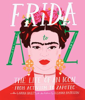 Frida A to Z: The Life of an Icon from Activism to Zapotec image number 0