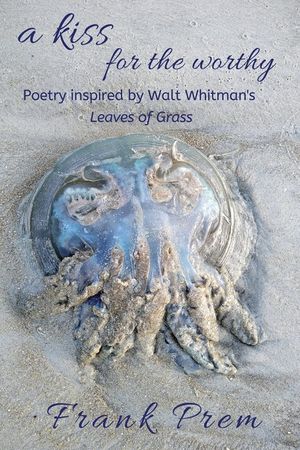 A Kiss For The Worthy: Poetry inspired by the Walt Whitman poem 'Leaves of Grass' image number 0