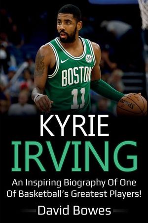 Kyrie Irving: An inspiring biography of one of basketball's greatest players! image number 0