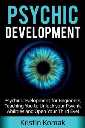 Psychic Development: Psychic Development for Beginners, Teaching you to Unlock your Psychic Abilities and Open your Third Eye! image number 0