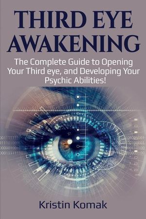 Third Eye Awakening: The complete guide to opening your third eye, and developing your psychic abilities! image number 0