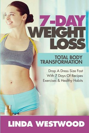 7-Day Weight Loss (2nd Edition): Total Body Transformation - Drop A Dress Size Fast With 7 Days of Recipes, Exercises & Healthy Habits! image number 0