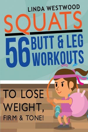 Squats (3rd Edition): 56 Butt & Leg Workouts To Lose Weight, Firm & Tone! image number 0
