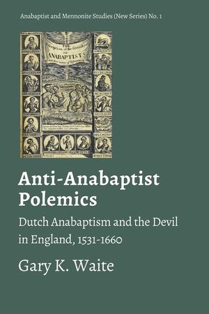 Anti-Anabaptist Polemics: Dutch Anabaptism and the Devil in England, 1531-1660 image number 0