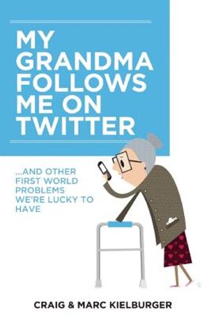 My Grandma Follows Me on Twitter: And Other First World Problems We're Lucky to Have image number 0