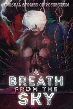 A Breath from the Sky: Unusual Stories of Possession image number 0