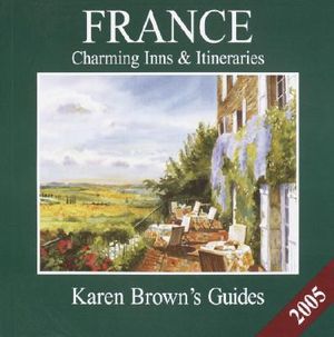 Karen Brown's France 2005: Charming Inns & Itineraries (Karen Brown's France Charming Inns & Itineraries) image number 0