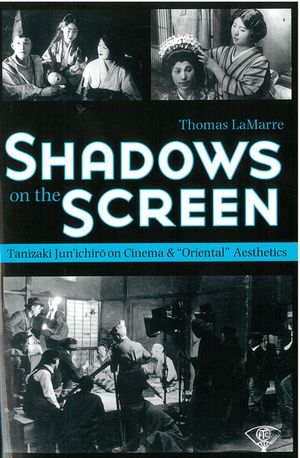 Shadows on the Screen: Tanizaki Jun'ichiro on Cinema and "Oriental" Aesthetics image number 0