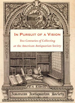 In Pursuit of a Vision: Two Centuries of Collecting at the American Antiquarian Society: A Bicentennial Exhibition at the Grolier Club, New Yo image number 0