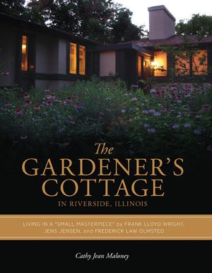 The Gardener's Cottage in Riverside, Illinois: Living in a "Small Masterpiece" by Frank Lloyd Wright, Jens Jensen, and Frederick Law Olmsted image number 0