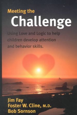 Meeting the Challenge : Using Love and Logic to Help Children Develop Attention and Behavior Skills image number 0