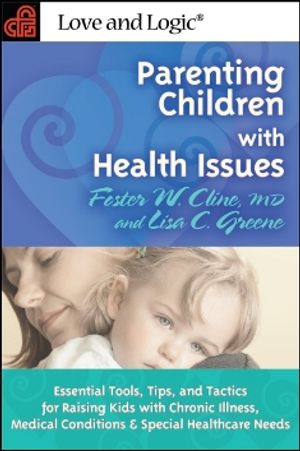 Parenting Children With Health Issues : Essential Tools, Tips, and Tactics for Raising Kids With Chronic Illness, Medical Conditions & Special Healthcare Needs image number 0